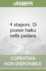 4 stagioni. Di poesie haiku nella padana libro