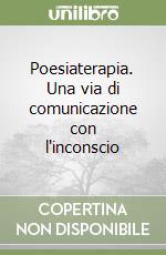Poesiaterapia. Una via di comunicazione con l'inconscio libro