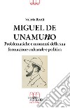 Miguel De Unamuno. Problematiche e momenti della sua formazione culturale e politica libro