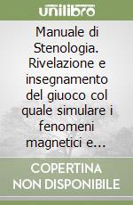 Manuale di Stenologia. Rivelazione e insegnamento del giuoco col quale simulare i fenomeni magnetici e ipnotici della trasmissione del pensiero libro