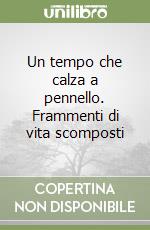 Un tempo che calza a pennello. Frammenti di vita scomposti libro