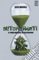 Autofiorenti. Il primo manuale di coltivazione libro