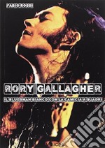 Rory Gallagher. Il bluesman bianco con la camicia a quadri libro