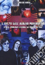 Il culto dell'albero porcospino. Storia, sproloqui e ricordi dei Porcupine Tree libro