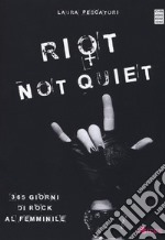 Riot not quiet. 365 giorni di rock al femminile libro