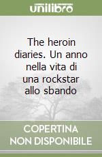 The heroin diaries. Un anno nella vita di una rockstar allo sbando libro