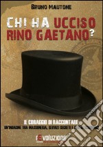 Chi ha ucciso Rino Gaetano? Il coraggio di raccontare: un'indagine tra massoneria, servizi segreti e poteri economici