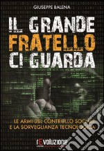 Il grande fratello ci guarda. Le armi del controllo sociale e la sorveglianza tecnologica libro