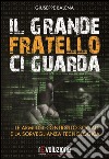 Il grande fratello ci guarda. Le armi del controllo sociale e la sorveglianza tecnologica libro