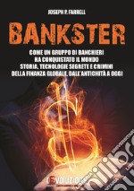 Bankster. Come un gruppo di banchieri ha conquistato il mondo. Storia, tecnologie segrete e crimini della finanza globale, dall'antichità a oggi