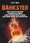 Bankster. Come un gruppo di banchieri ha conquistato il mondo. Storia, tecnologie segrete e crimini della finanza globale, dall'antichità a oggi libro