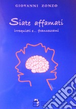 Siate affamati, irrequieti e... francescani