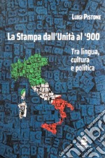 La Stampa dall'Unità al '900. Tra lingua, cultura e politica libro