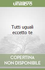 Tutti uguali eccetto te