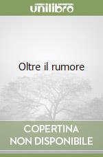 Oltre il rumore libro