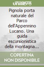 Pignola porta naturale del Parco dell'Appennino Lucano. Una guida escursionistica della montagna Pignolese