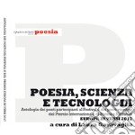 Poesia, scienza e tecnologia. Antologia dei poeti partecipanti al Festival e dei poeti vincitori del Premio Internazionale di Poesia e Narrativa Europa in versi 2017 libro