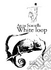 White loop libro di Scarsella Anna