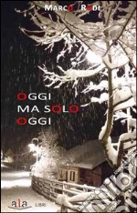 Oggi ma solo oggi libro