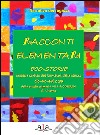 Racconti elementari. Eco-storie create e scritte dai bambini delle classi 5C-4C-4D e 3A di una scuola primaria Villa Corridi di Livorno libro