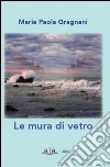 Le mura di vetro libro di Gragnani Maria Paola