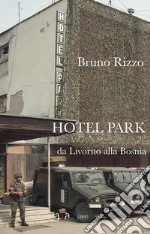 Hotel Park. Da Livorno alla Bosnia