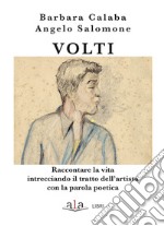 Volti. Raccontare la vita intrecciando il tratto dell'artista con la parola poetica