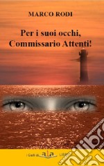 Per i suoi occhi, commissario Attenti! libro