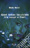 Quel tenue luccichio tra sassi e fiori libro