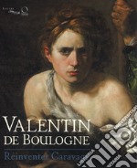 Valentin de Boulogne. Réinventer Caravage. Ediz. a colori libro