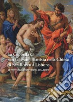 La cappella di san Giovanni Battista nella chiesa di san Rocco a Lisbona. Committenza, costruzione, collezioni. Ediz. a colori libro