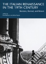 The italian renaissance in the 19th century. Revision, revival, and return libro