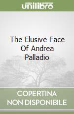 The Elusive Face Of Andrea Palladio libro