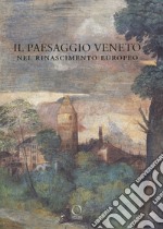 Il paesaggio veneto nel Rinascimento europeo. Linguaggi, rappresentazioni, scambi libro