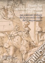 Pratiche architettoniche a confronto nei cantieri italiani della seconda metà del Cinquecento libro