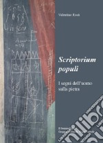 Scriptorium populi. I segni dell'uomo sulla pietra