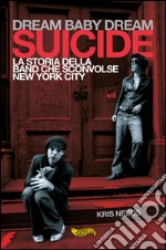 Dream baby dream. «Suicide». La storia della band che sconvolse New York City