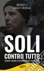 Soli contro tutto. Seconda edizione di un romanzo non autorizzato libro