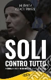 Soli contro tutto. Seconda edizione di un romanzo non autorizzato libro di Militant A