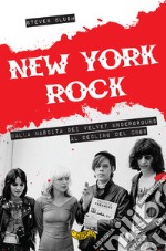 New York rock. Dalla nascita dei Velvet Underground al declino del CBGB libro