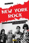 New York rock. Dalla nascita dei Velvet Underground al declino del CBGB libro