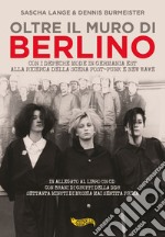 Oltre il muro di Berlino. Con i Depeche Mode nella Germania Est alla ricerca della scena post-punk e new wave. Con CD-Audio libro