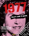 1977. Don't call it punk. Storia illustrata dell'anno che cambiò per sempre la musica. Ediz. italiana e inglese libro