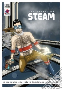 La macchina che voleva imprigionare gli uomini. The spirit of steam. Vol. 1 libro