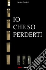 Io che so perderti libro