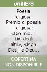 Poesia religiosa. Premio di poesia religiosa: «Dio mio, il Dio degli altri», «Mon Dieu, le Dieu des autres» libro
