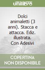 Dolci animaletti (3 anni). Stacca e attacca. Ediz. illustrata. Con Adesivi libro