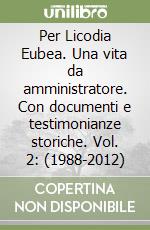 Per Licodia Eubea. Una vita da amministratore. Con documenti e testimonianze storiche. Vol. 2: (1988-2012) libro