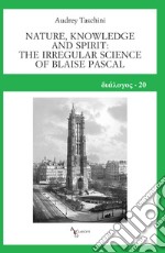 Nature, knowledge and spirit: the irregular science of Blaise Pascal