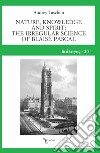 Nature, knowledge and spirit: the irregular science of Blaise Pascal libro di Taschini Audrey